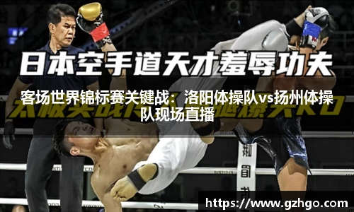 客场世界锦标赛关键战：洛阳体操队vs扬州体操队现场直播